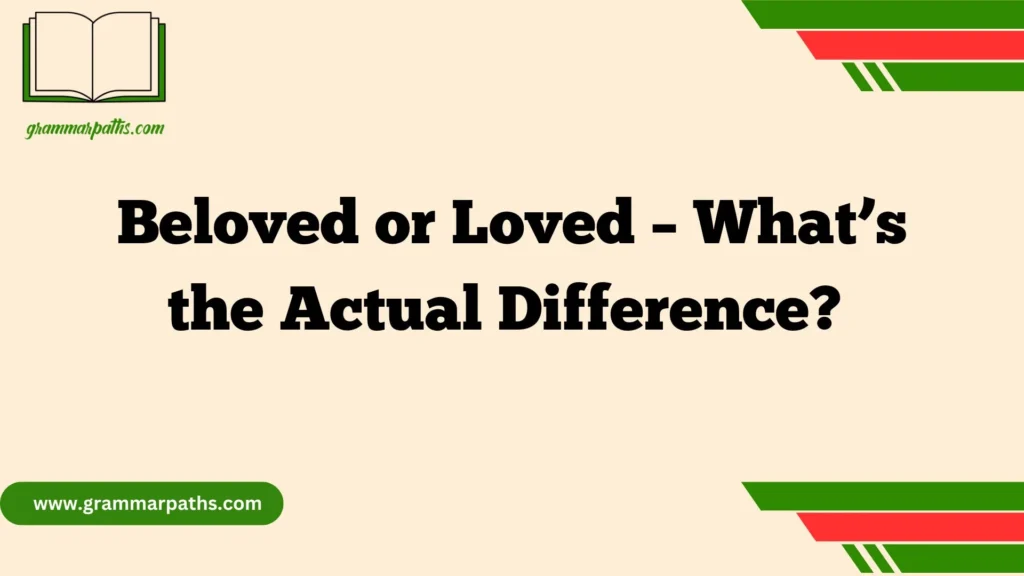 Beloved or Loved – What’s the Actual Difference?
