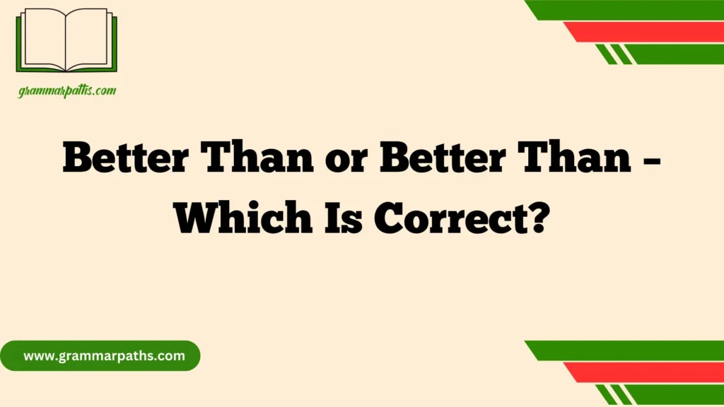 Better Than or Better Than – Which Is Correct?