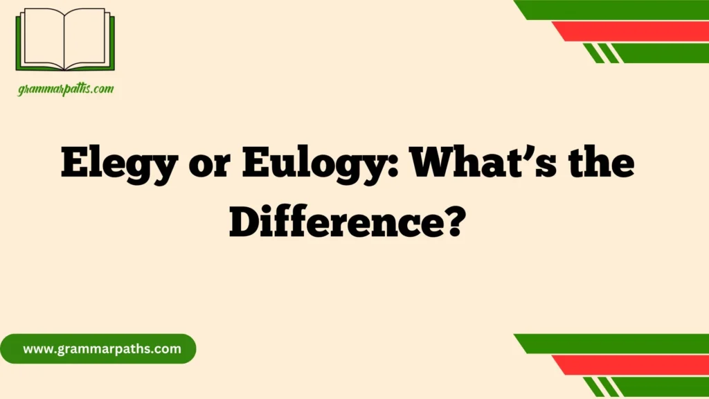 Elegy or Eulogy: What’s the Difference?