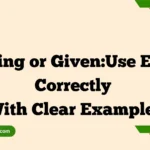Giving or Given:Use Each Correctly