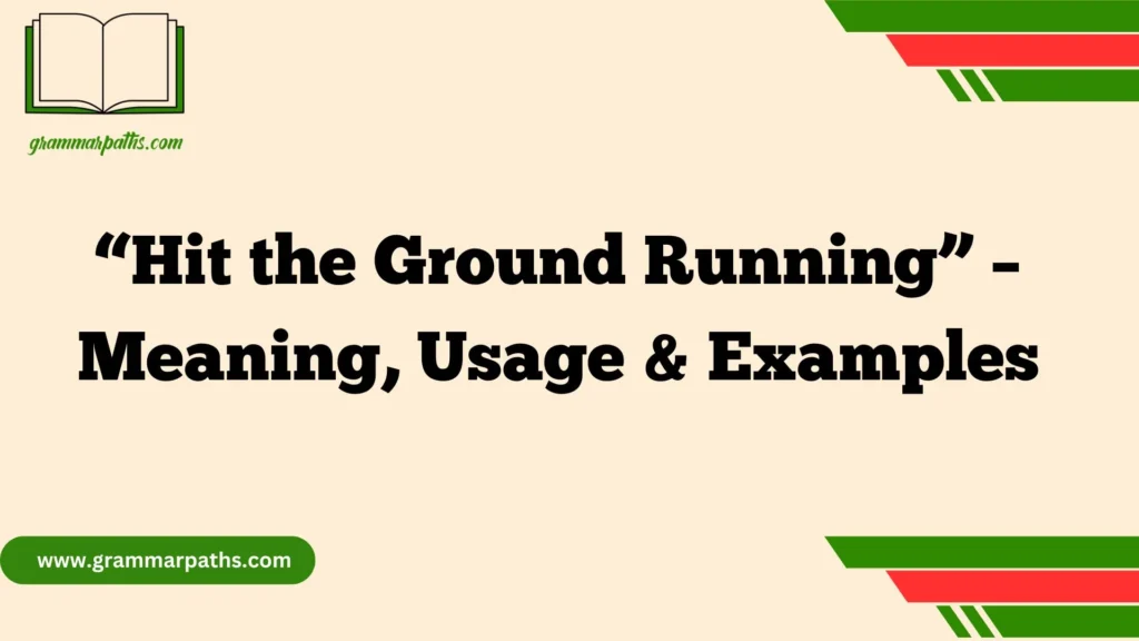 “Hit the Ground Running” – Meaning, Usage & Examples