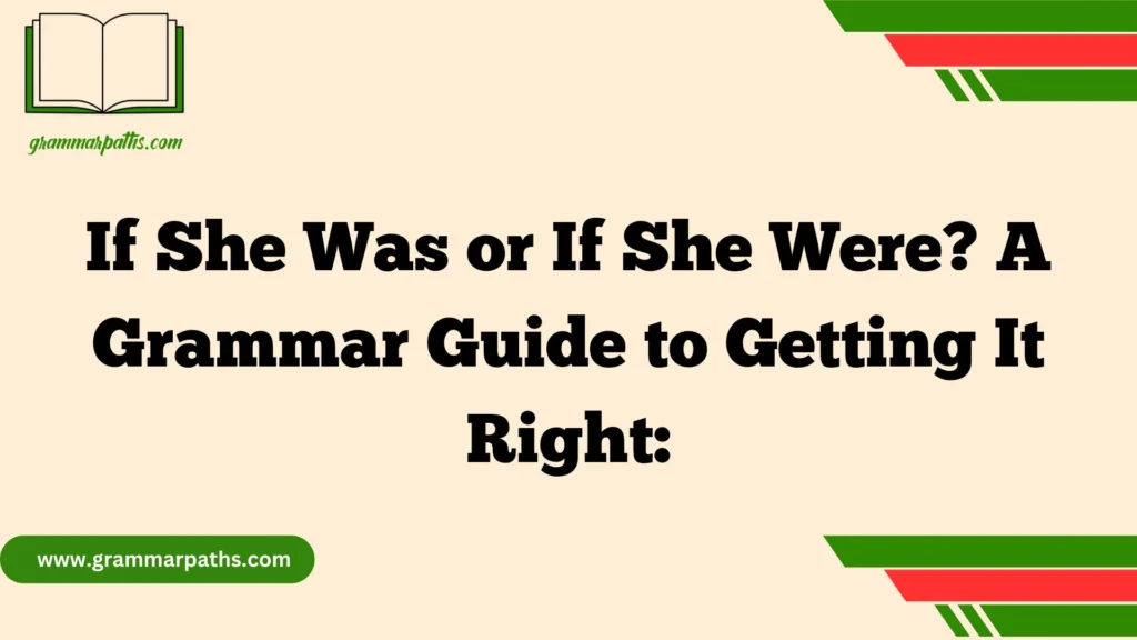 If She Was or If She Were? A Grammar Guide to Getting It Right: