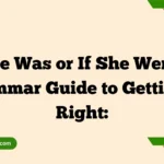 If She Was or If She Were? A Grammar Guide to Getting It Right: