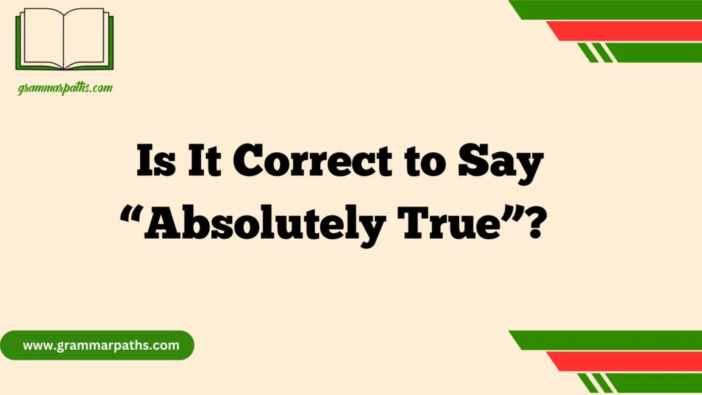 Is It Correct to Say “Absolutely True”?