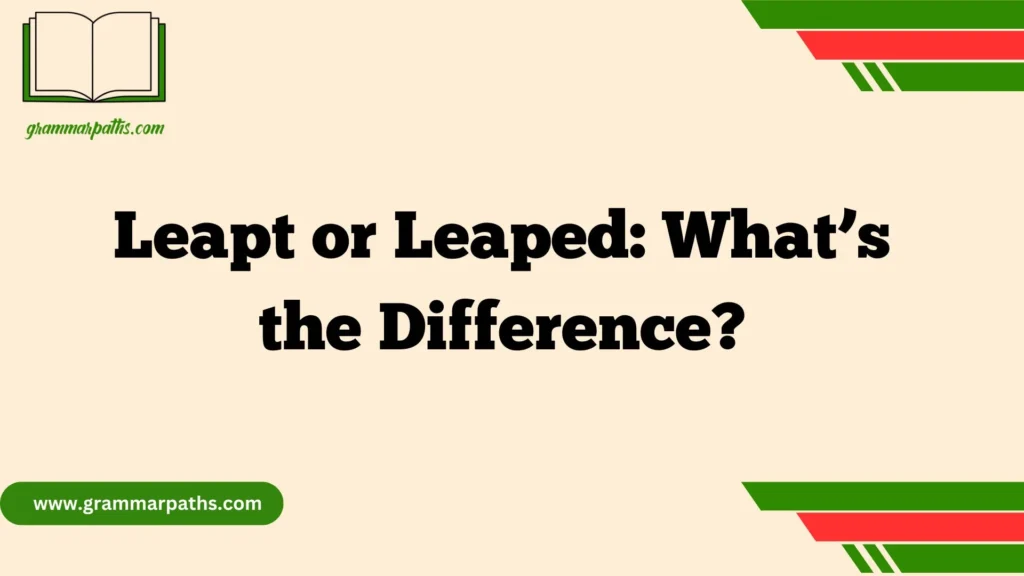 Leapt or Leaped: What’s the Difference?