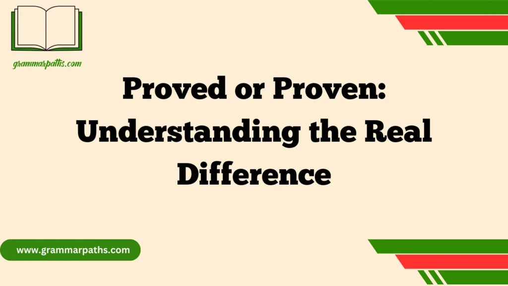 Proved or Proven: Understanding the Real Difference