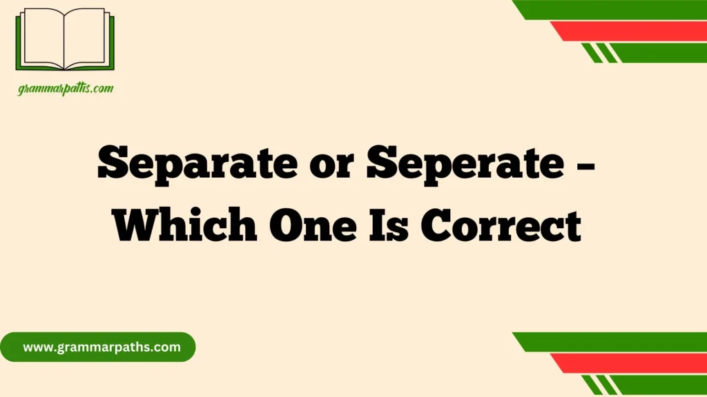 Separate or Seperate