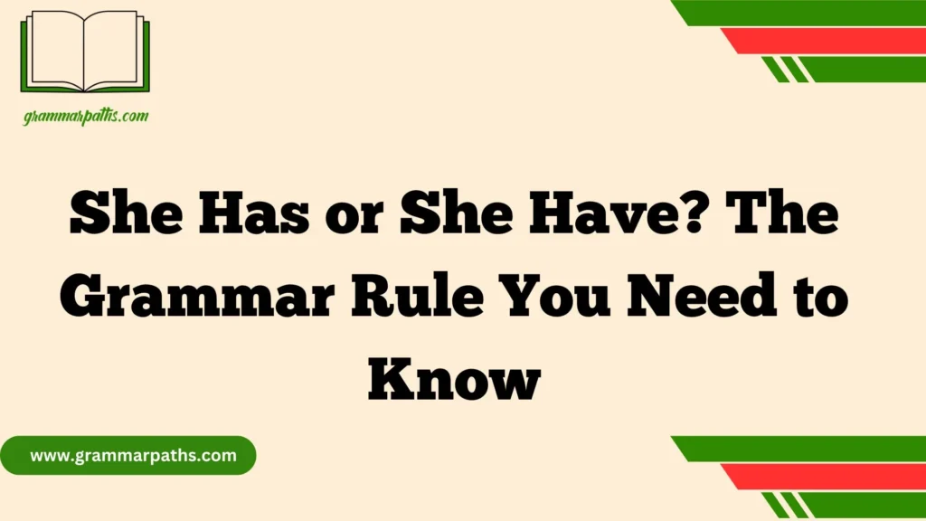 She Has or She Have? The Grammar Rule You Need to Know