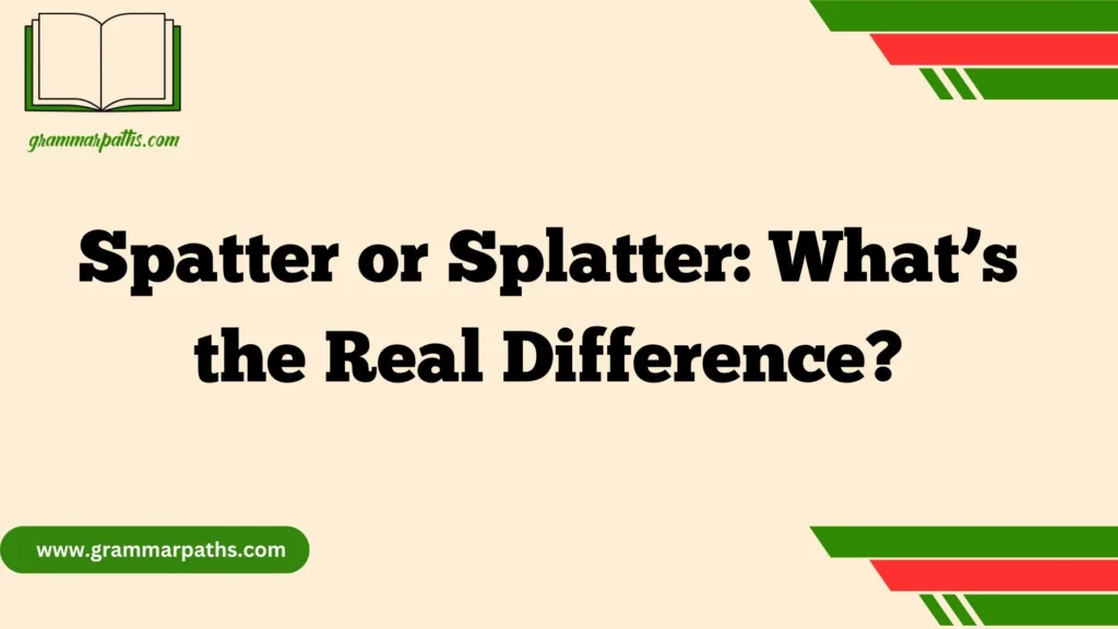 Spatter or Splatter: What’s the Real Difference
