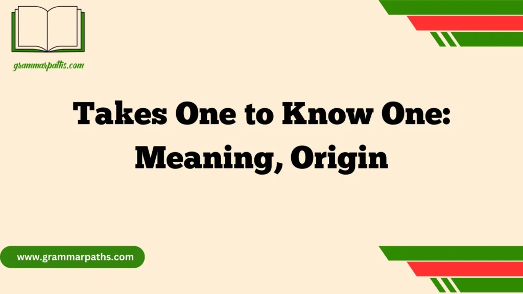 Takes One to Know One: Meaning, Origin