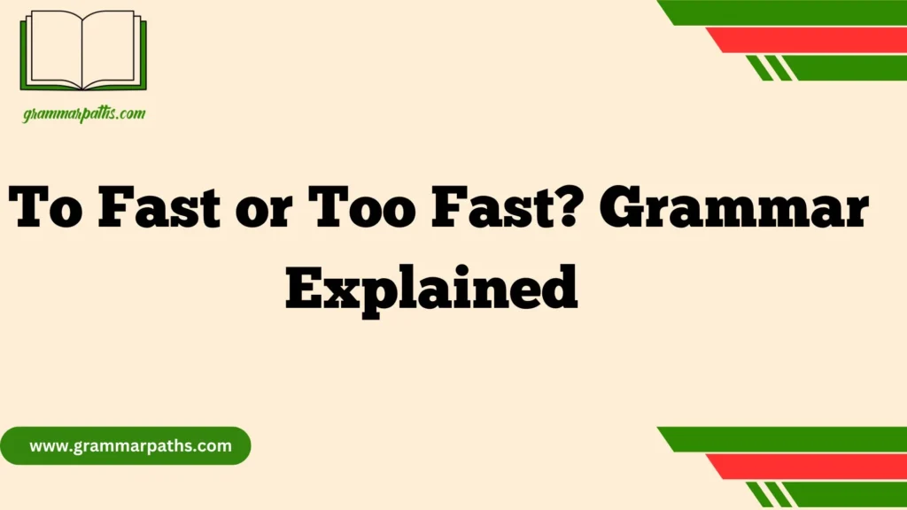 To Fast or Too Fast? Grammar Explained