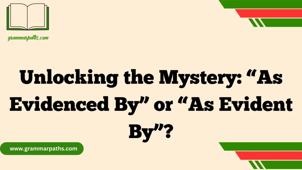 Unlocking the Mystery: “As Evidenced By” or “As Evident By”?