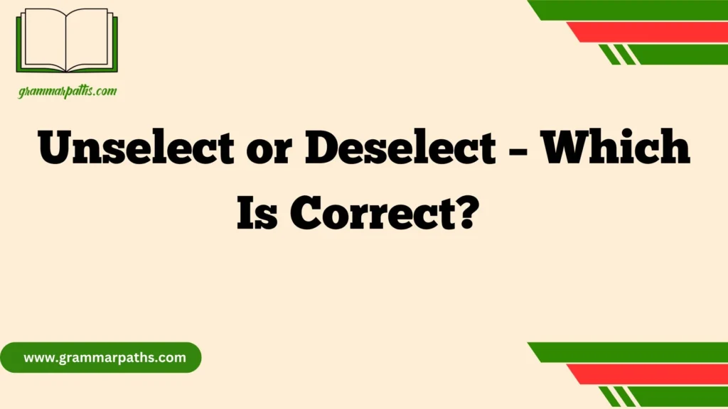 Unselect or Deselect – Which Is Correct?