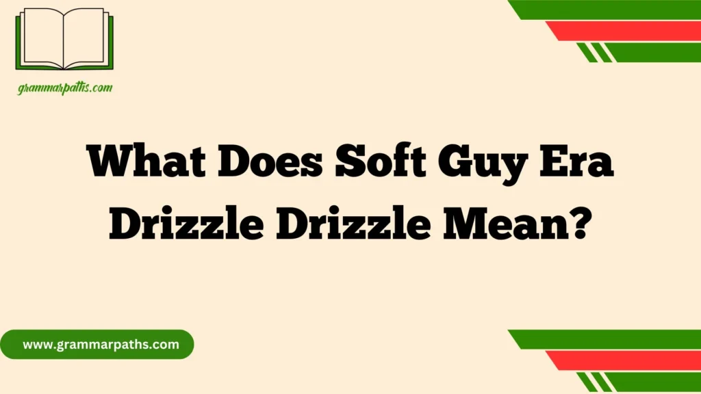 What Does Soft Guy Era Drizzle Drizzle Mean?