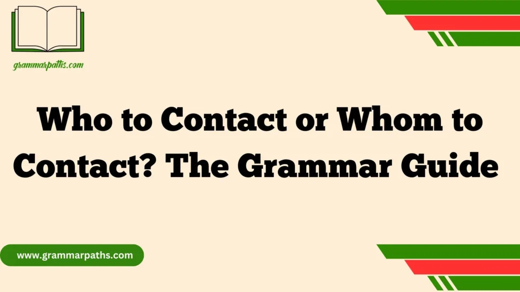 Who to Contact or Whom to Contact? The Grammar Guide