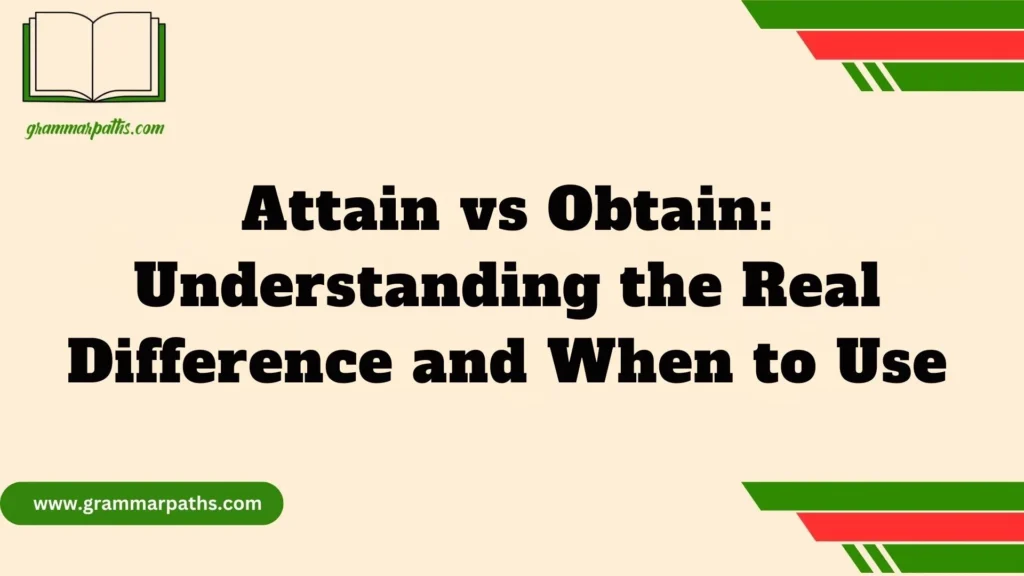 Attain vs Obtain: Understanding the Real Difference and When to Use