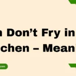 Fish Don’t Fry in the Kitchen – Meaning Explained