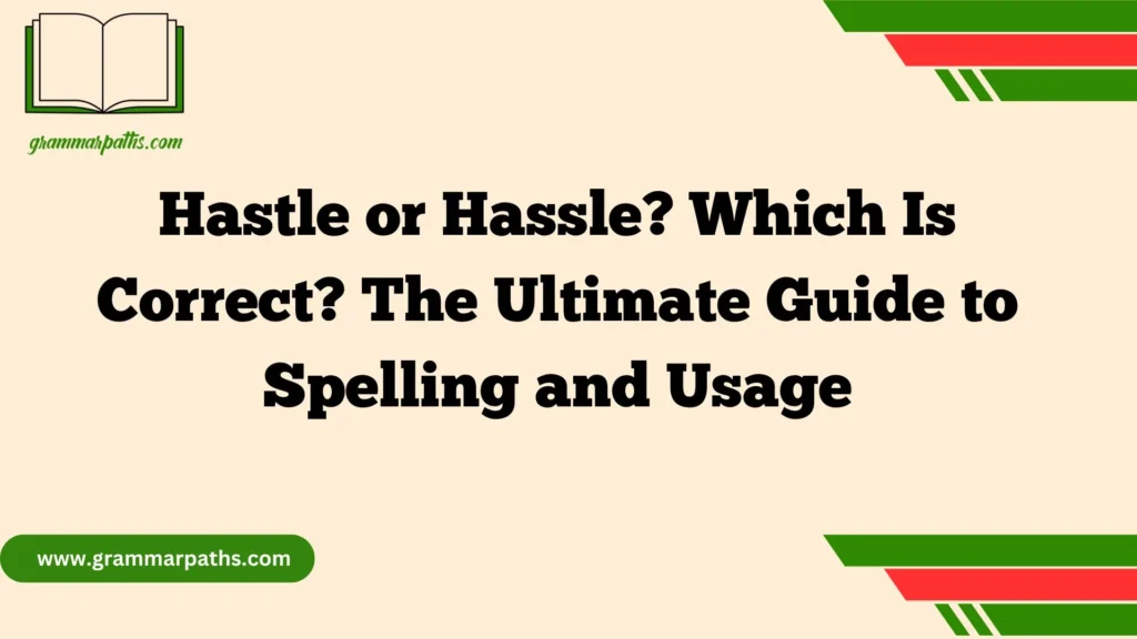 Hastle or Hassle? Which Is Correct? The Ultimate Guide to Spelling and Usage