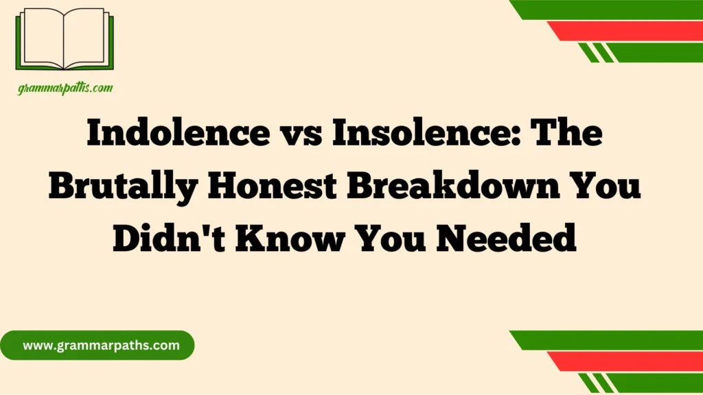 Indolence vs Insolence: The Brutally Honest Breakdown You Didn't Know You Needed