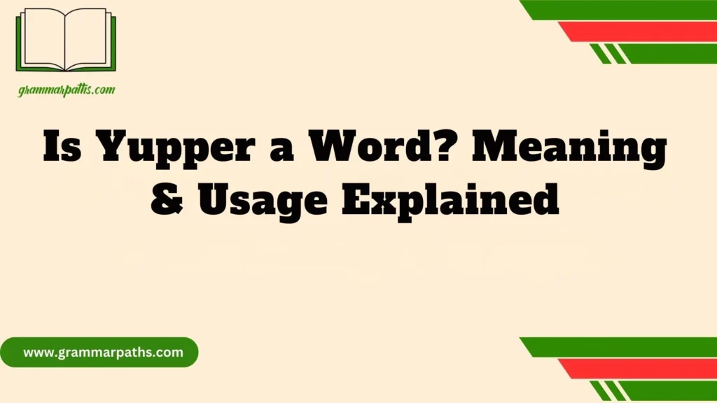 Is Yupper a Word? Meaning & Usage Explained
