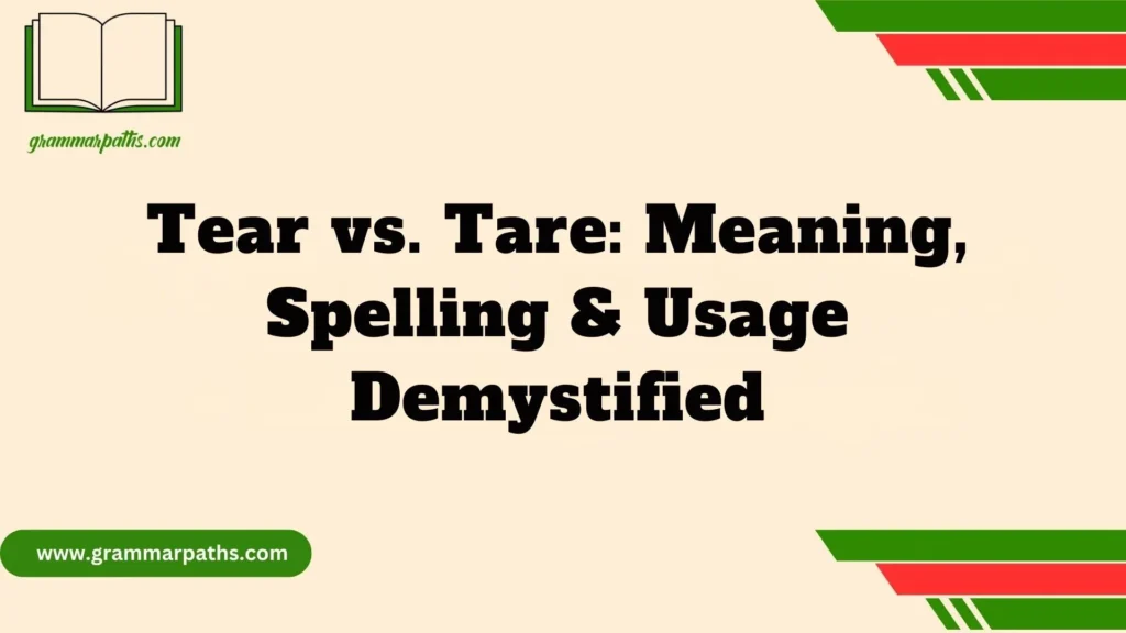 Tear vs. Tare: Meaning, Spelling & Usage Demystified