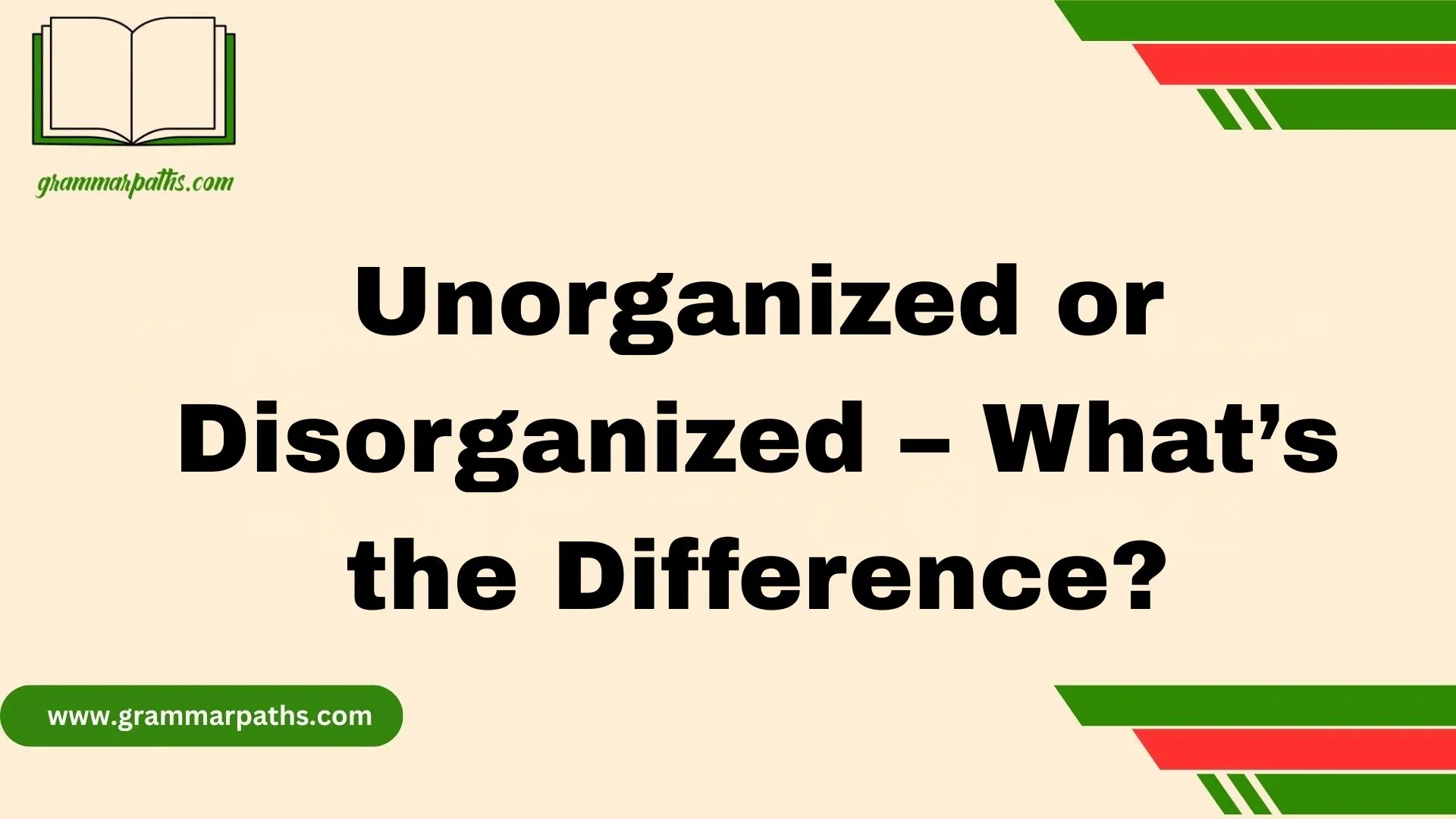 Unorganized or Disorganized – What’s the Difference?