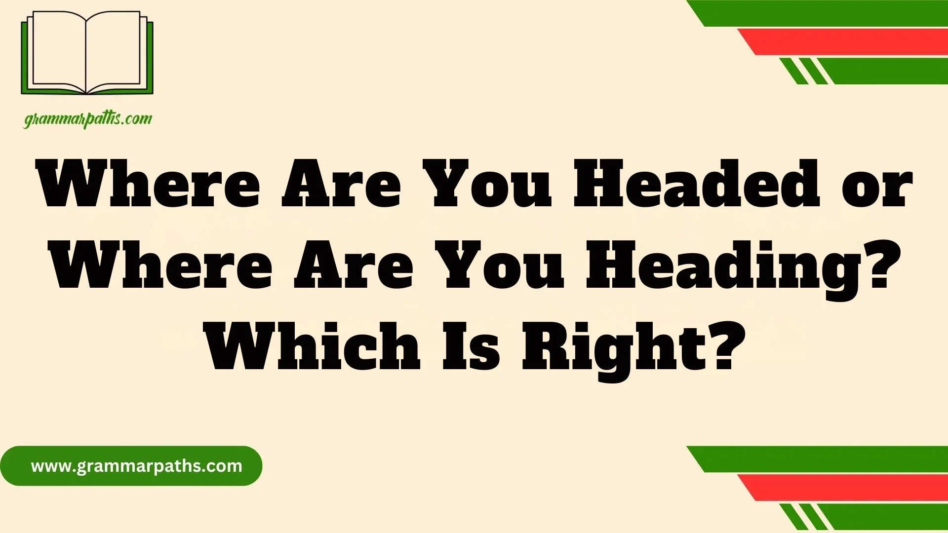 Where Are You Headed or Where Are You Heading? Which Is Right?