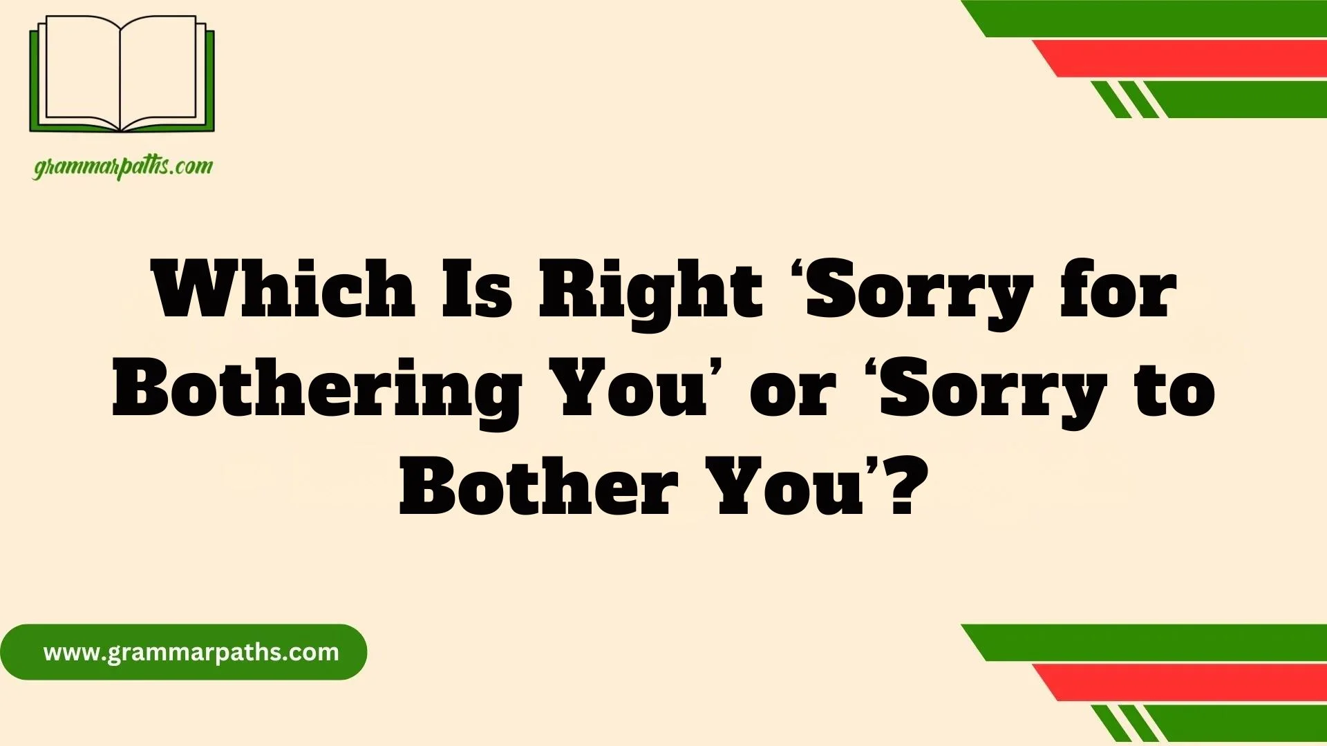 Which Is Right ‘Sorry for Bothering You’ or ‘Sorry to Bother You’?