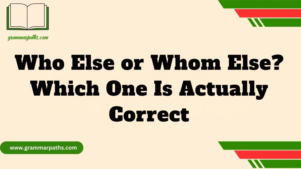 Who Else or Whom Else? Which One Is Actually Correct