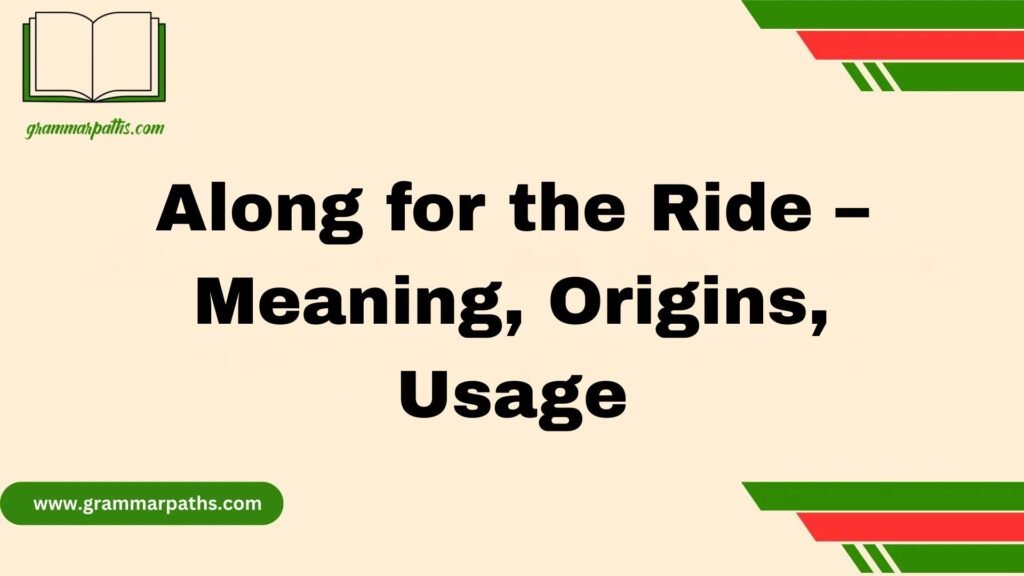 Along for the Ride – Meaning, Origins, Usage