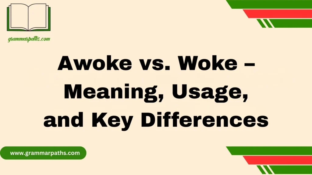 Awoke vs. Woke – Meaning, Usage, and Key Differences