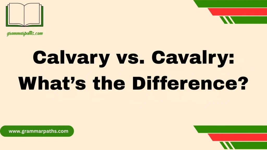 Calvary vs. Cavalry: What’s the Difference?