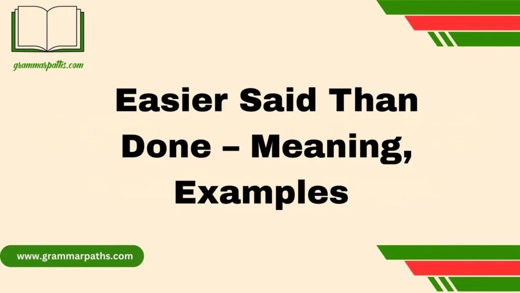 Easier Said Than Done – Meaning, Examples & Practical Usage