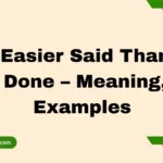 Easier Said Than Done – Meaning, Examples & Practical Usage