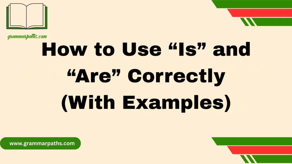 How to Use “Is” and “Are” Correctly (With Examples)