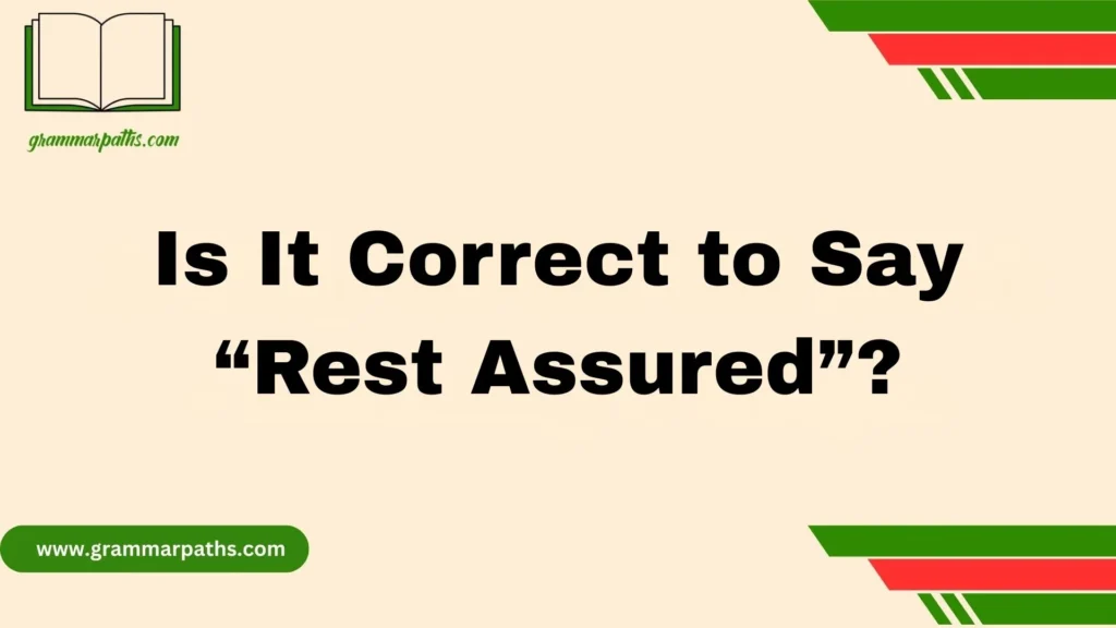 Is It Correct to Say “Rest Assured”?