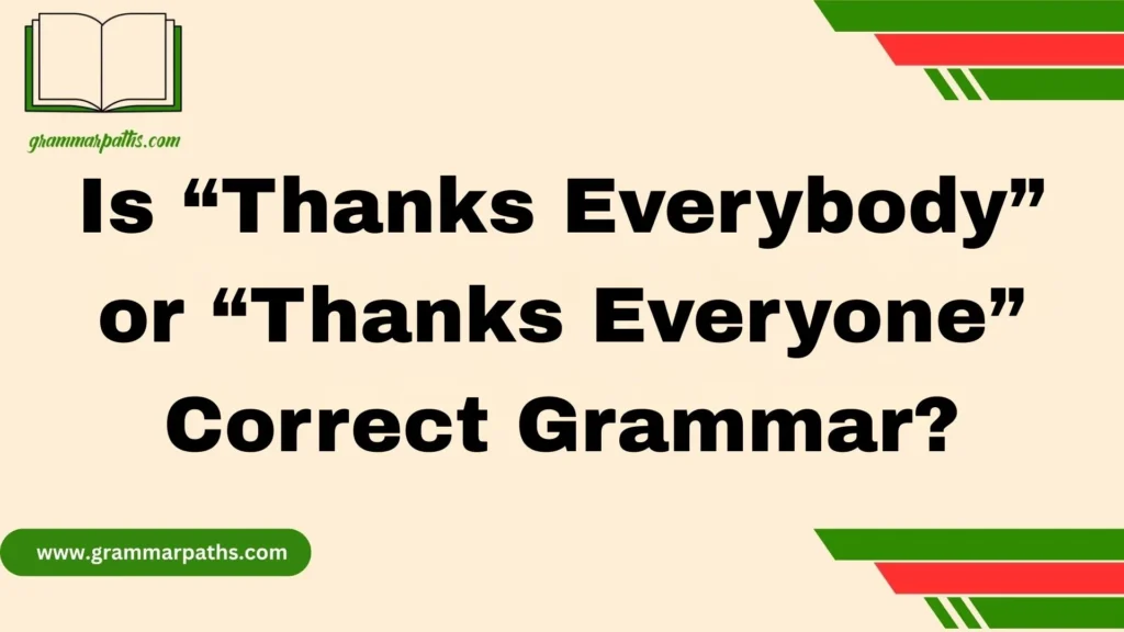 Is “Thanks Everybody” or “Thanks Everyone” Correct Grammar?