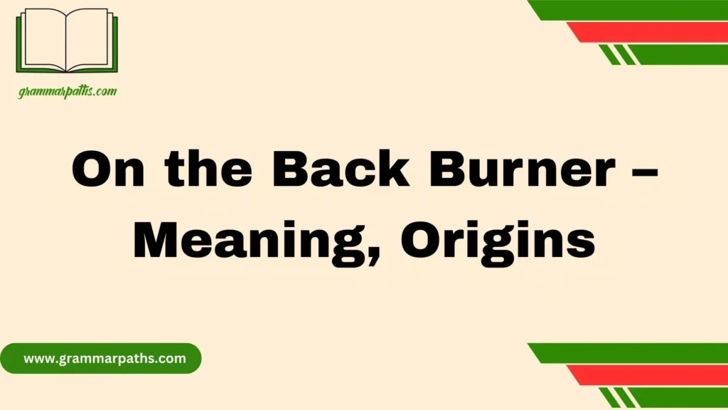 On the Back Burner – Meaning, Origins