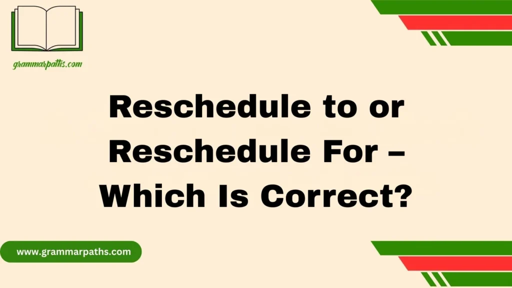 Reschedule to or Reschedule For – Which Is Correct?