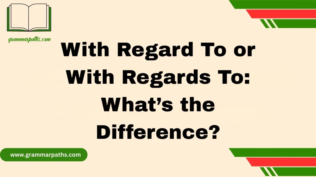 With Regard To or With Regards To: What’s the Difference?