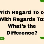 With Regard To or With Regards To: What’s the Difference?
