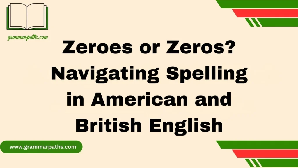 Zeroes or Zeros? Navigating Spelling in American and British English