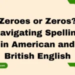 Zeroes or Zeros? Navigating Spelling in American and British English