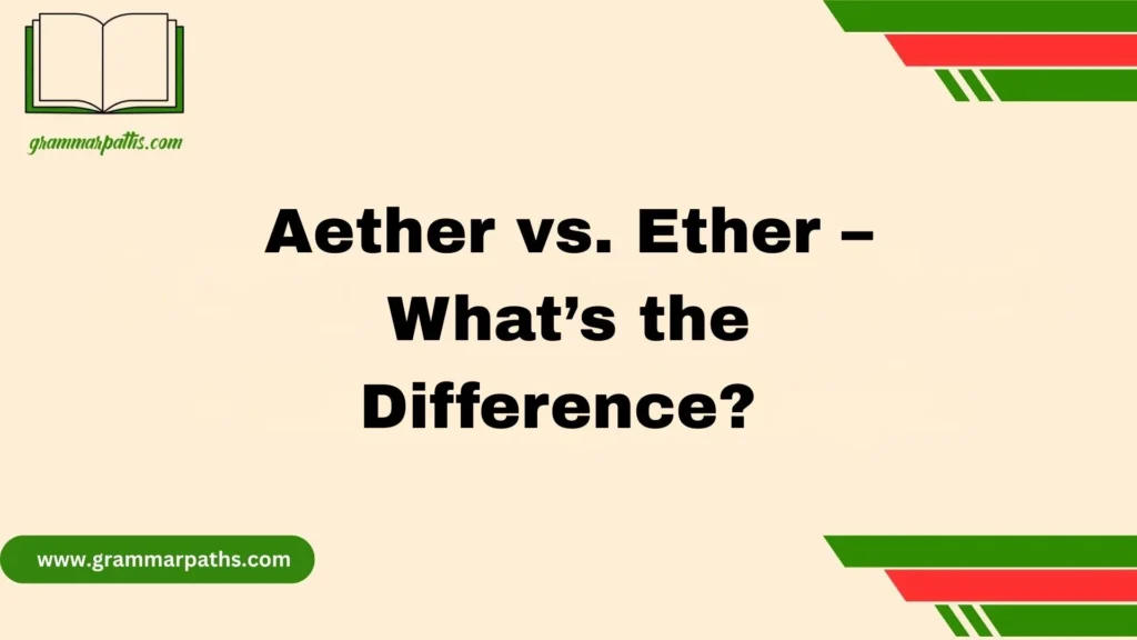 Aether vs. Ether – What’s the Difference? 