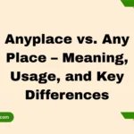 Anyplace vs. Any Place – Meaning, Usage, and Key Differences