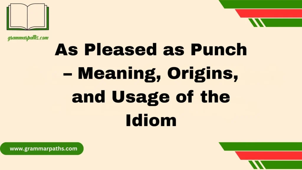 As Pleased as Punch – Meaning, Origins, and Usage of the Idiom