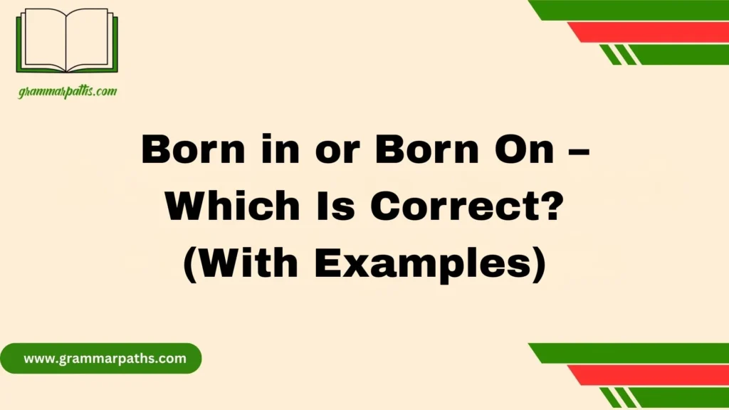 Born in or Born On – Which Is Correct? (With Examples)