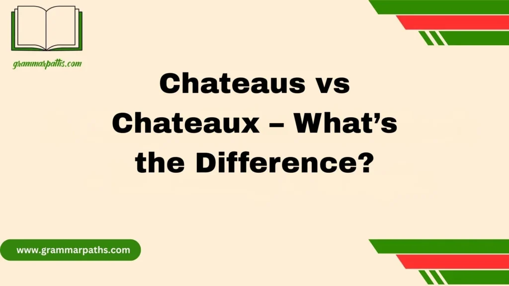Chateaus vs Chateaux – What’s the Difference?