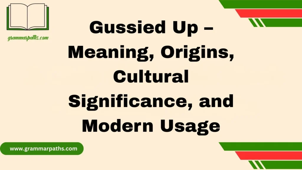 Gussied Up – Meaning, Origins, Cultural Significance, and Modern Usage