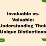 Invaluable vs. Valuable: Understanding Their Unique Distinctions